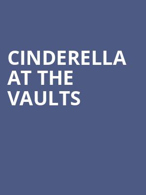 Cinderella at the Vaults at The Vaults